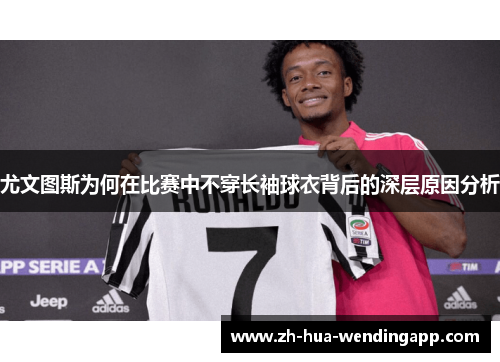 尤文图斯为何在比赛中不穿长袖球衣背后的深层原因分析