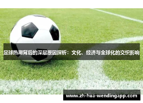 足球热潮背后的深层原因探析：文化、经济与全球化的交织影响