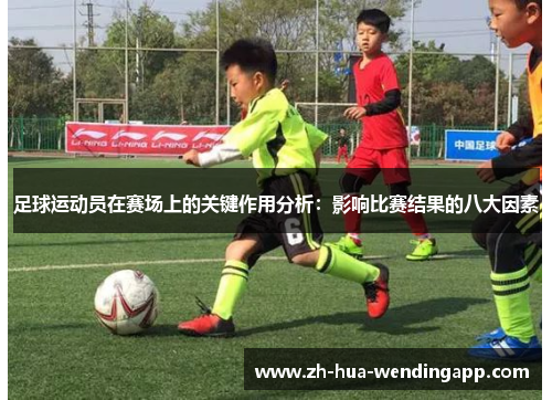 足球运动员在赛场上的关键作用分析：影响比赛结果的八大因素