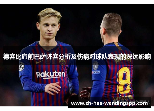 德容比肩前巴萨阵容分析及伤病对球队表现的深远影响