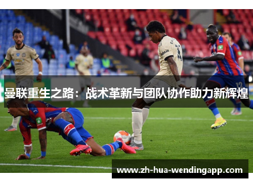 曼联重生之路：战术革新与团队协作助力新辉煌