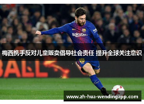 梅西携手反对儿童贩卖倡导社会责任 提升全球关注意识