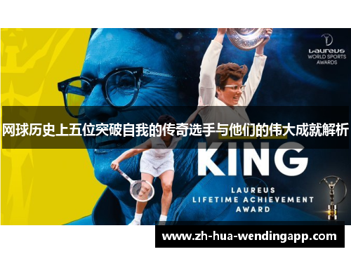 网球历史上五位突破自我的传奇选手与他们的伟大成就解析