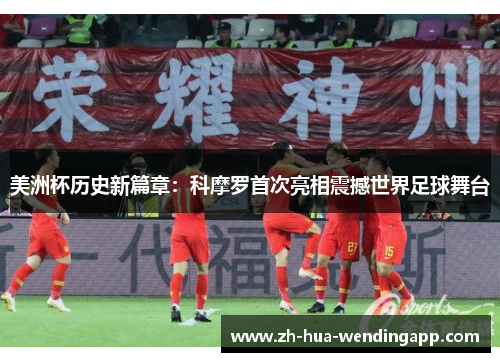 美洲杯历史新篇章：科摩罗首次亮相震撼世界足球舞台