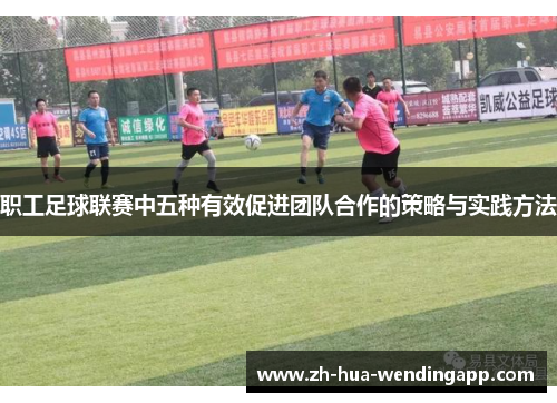 职工足球联赛中五种有效促进团队合作的策略与实践方法