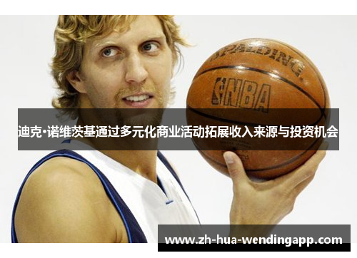 迪克·诺维茨基通过多元化商业活动拓展收入来源与投资机会